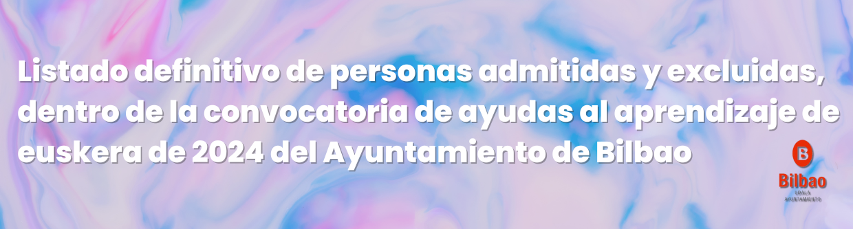 Listado definitivo de personas admitidas y excluidas, dentro de la convocatoria de ayudas al aprendizaje de euskera de 2024 del Ayuntamiento de Bilbao