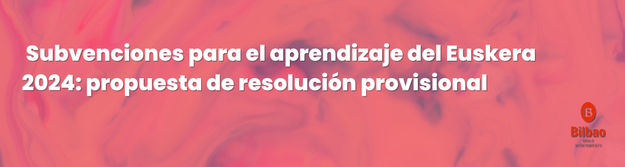 SUBVENCIONES PARA EL APRENDIZAJE DEL EUSKERA 2024: PROPUESTA DE RESOLUCIÓN PROVISIONAL